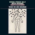 Bonnie "Prince" Billy, Bryce Dessner Eighth Blackbird - When We Are Inhuman  (New Vinyl LP)