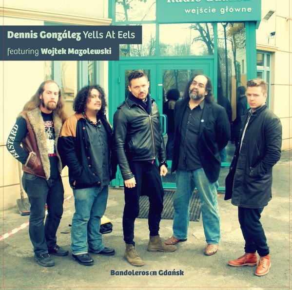 Dennis Gonzalez Yells At Eels - Bandoleros en Gdansk  (New Vinyl LP)
