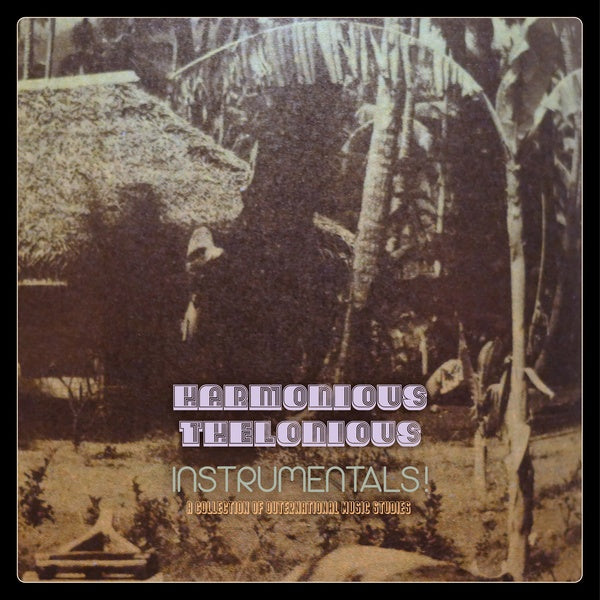 HARMONIOUS THELONIOUS - Instrumentals! (A Collection Of Outernational Music Studies) ((Vinyl))