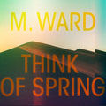 M. Ward ‎- Think Of Spring [Translucent Orange Vinyl]  (New Vinyl LP)