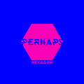 PERHAPS - Hexagon ((Vinyl))